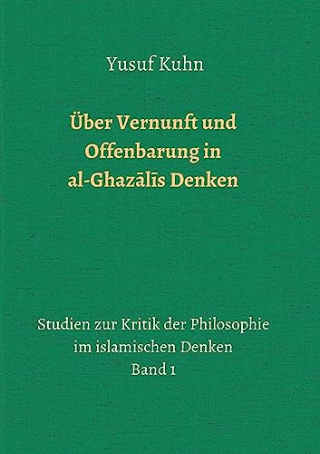 Über Vernunft und Offenbarung in al-Ghazālīs Denken: Studien zur Kritik der Philosophie im islamischen Denken – Band 1 von tredition